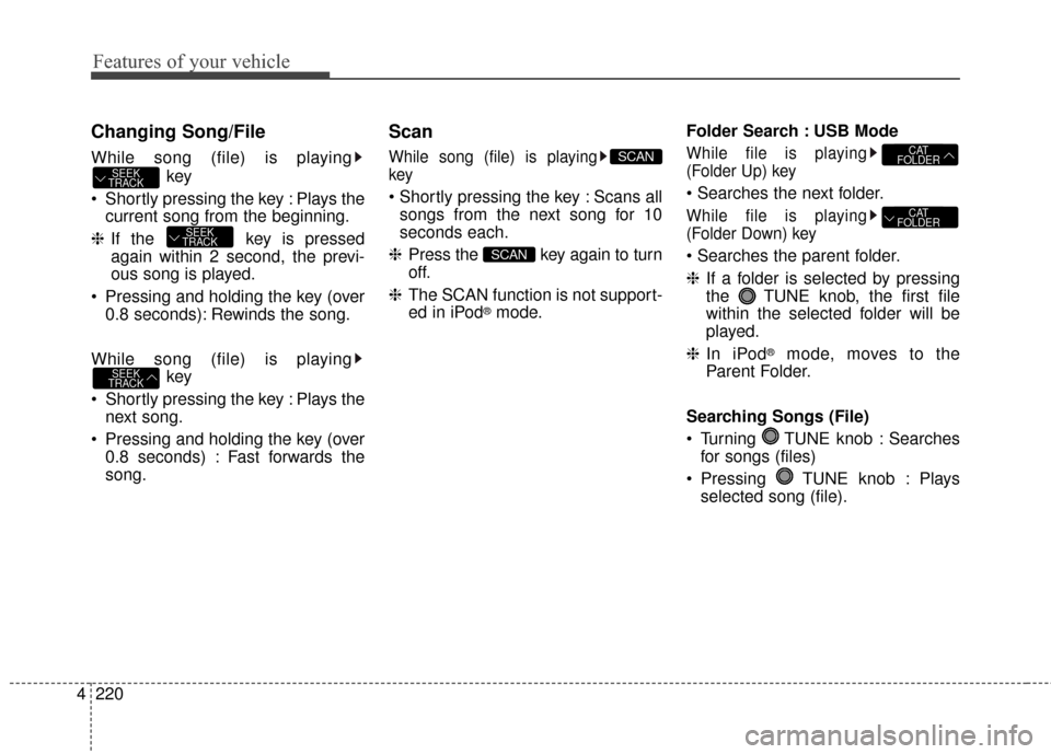 KIA Soul 2016 2.G Owners Manual Features of your vehicle
220
4
Changing Song/File
While song (file) is playing
key
Shortly pressing the key : Plays the current song from the beginning.
❈ If the key is pressed
again within 2 seco KIA Soul 2016 2.G Owners Manual Features of your vehicle
220
4
Changing Song/File
While song (file) is playing
key
Shortly pressing the key : Plays the current song from the beginning.
❈ If the key is pressed
again within 2 seco