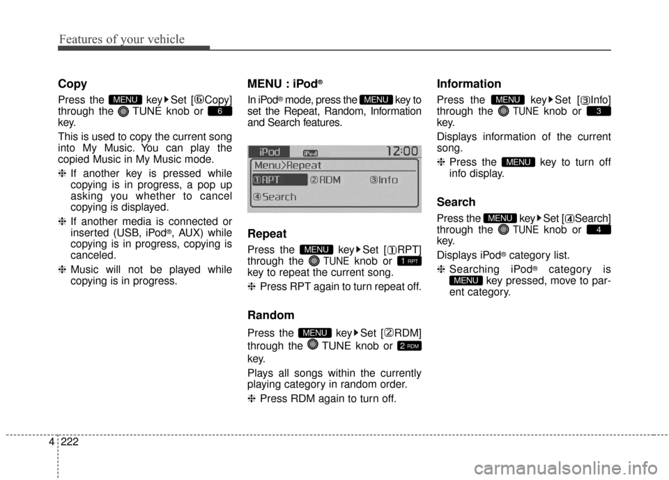 KIA Soul 2016 2.G Owners Manual Features of your vehicle
222
4
Copy
Press the  key Set [ Copy]
through the  TUNE knob or 
key.
This is used to copy the current song
into My Music. You can play the
copied Music in My Music mode.
❈ 