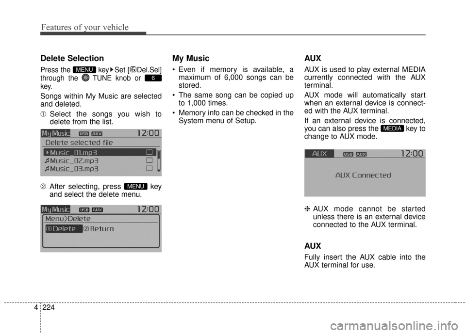 KIA Soul 2016 2.G Owners Manual Features of your vehicle
224
4
Delete Selection
Press the  key Set [ Del.Sel]
through the  TUNEknob or 
key.
Songs within My Music are selected
and deleted.
➀ Select the songs you wish to
delete fro
