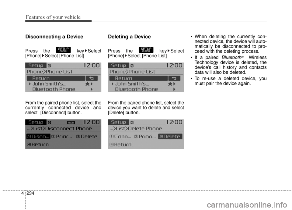 KIA Soul 2016 2.G Owners Manual Features of your vehicle
234
4
Disconnecting a Device
Press the  key Select
[Phone] Select [Phone List]
From the paired phone list, select the
currently connected device and
select [Disconnect] button