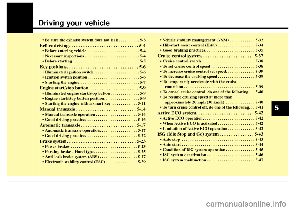 KIA Soul 2016 2.G Owners Manual Driving your vehicle
• Be sure the exhaust system does not leak . . . . . . . . . . 5-3
Before driving . . . . . . . . . . . . . . . . . . . . . . . . . . . . . . 5-4
. . . . . . . . . . . . . . KIA Soul 2016 2.G Owners Manual Driving your vehicle
• Be sure the exhaust system does not leak . . . . . . . . . . 5-3
Before driving . . . . . . . . . . . . . . . . . . . . . . . . . . . . . . 5-4
. . . . . . . . . . . . . .