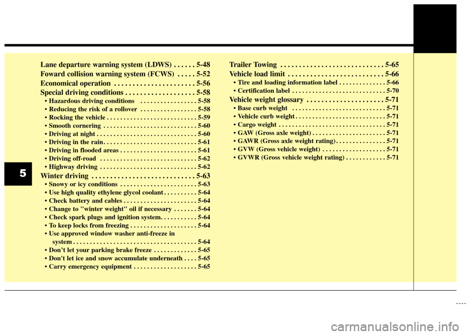 KIA Soul 2016 2.G Owners Manual Lane departure warning system (LDWS) . . . . . . 5-48
Foward collision warning system (FCWS) . . . . . 5-52
Economical operation . . . . . . . . . . . . . . . . . . . . . . 5-56
Special driving condit