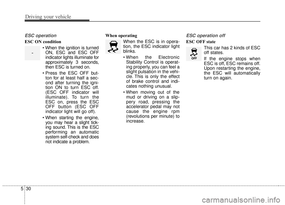 KIA Soul 2016 2.G Owners Manual Driving your vehicle
30
5
ESC operation
ESC ON condition
When the ignition is turnedON, ESC and ESC OFF
indicator lights illuminate for
approximately 3 seconds,
then ESC is turned on.
ton for at lea KIA Soul 2016 2.G Owners Manual Driving your vehicle
30
5
ESC operation
ESC ON condition
When the ignition is turnedON, ESC and ESC OFF
indicator lights illuminate for
approximately 3 seconds,
then ESC is turned on.
ton for at lea