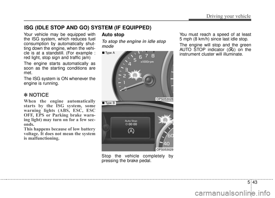 KIA Soul 2016 2.G Owners Manual 543
Driving your vehicle
Your vehicle may be equipped with
the ISG system, which reduces fuel
consumption by automatically shut-
ting down the engine, when the vehi-
cle is at a standstill. (For examp KIA Soul 2016 2.G Owners Manual 543
Driving your vehicle
Your vehicle may be equipped with
the ISG system, which reduces fuel
consumption by automatically shut-
ting down the engine, when the vehi-
cle is at a standstill. (For examp