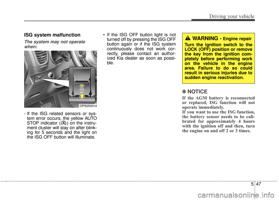 KIA Soul 2016 2.G Owners Manual 547
Driving your vehicle
ISG system malfunction
The system may not operatewhen:
- If the ISG related sensors or sys- tem error occurs, the yellow AUTO
STOP indicator ( ) on the instru-
ment cluster wi KIA Soul 2016 2.G Owners Manual 547
Driving your vehicle
ISG system malfunction
The system may not operatewhen:
- If the ISG related sensors or sys- tem error occurs, the yellow AUTO
STOP indicator ( ) on the instru-
ment cluster wi
