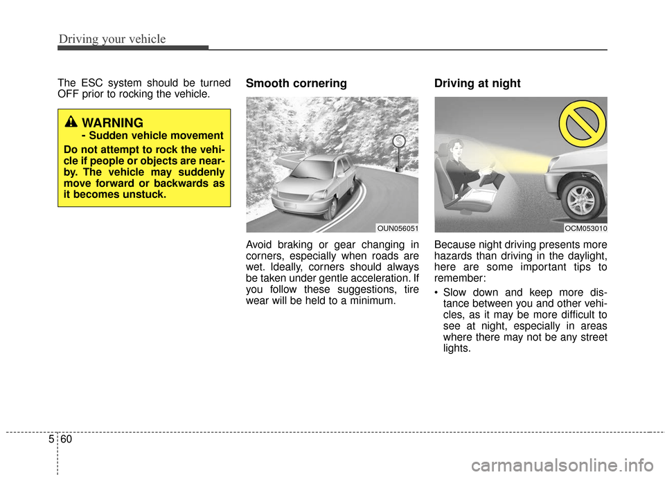 KIA Soul 2016 2.G Owners Manual Driving your vehicle
60
5
The ESC system should be turned
OFF prior to rocking the vehicle.Smooth cornering
Avoid braking or gear changing in
corners, especially when roads are
wet. Ideally, corners s KIA Soul 2016 2.G Owners Manual Driving your vehicle
60
5
The ESC system should be turned
OFF prior to rocking the vehicle.Smooth cornering
Avoid braking or gear changing in
corners, especially when roads are
wet. Ideally, corners s
