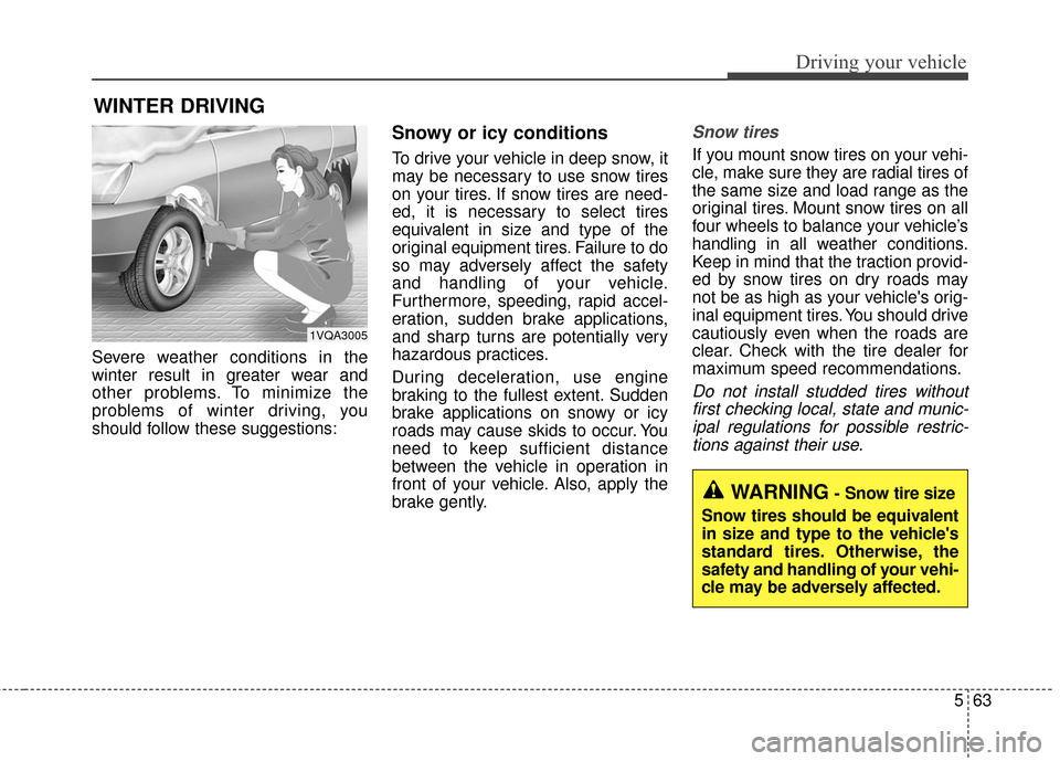KIA Soul 2016 2.G Owners Manual 563
Driving your vehicle
Severe weather conditions in the
winter result in greater wear and
other problems. To minimize the
problems of winter driving, you
should follow these suggestions:
Snowy or ic KIA Soul 2016 2.G Owners Manual 563
Driving your vehicle
Severe weather conditions in the
winter result in greater wear and
other problems. To minimize the
problems of winter driving, you
should follow these suggestions:
Snowy or ic