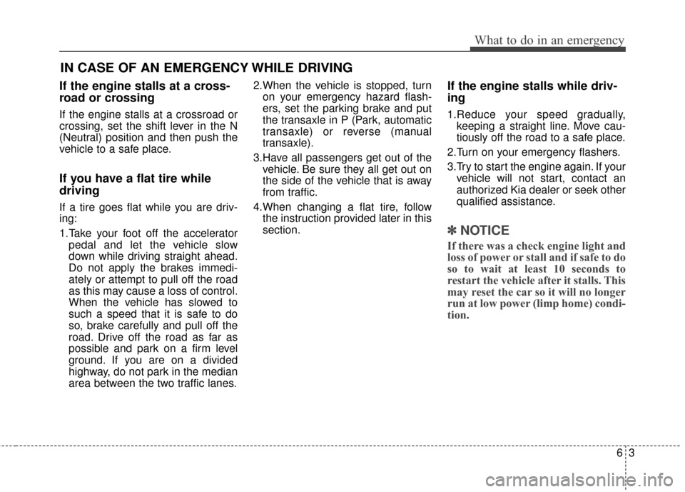 KIA Soul 2016 2.G Owners Manual 63
What to do in an emergency
If the engine stalls at a cross-
road or crossing
If the engine stalls at a crossroad or
crossing, set the shift lever in the N
(Neutral) position and then push the
vehic