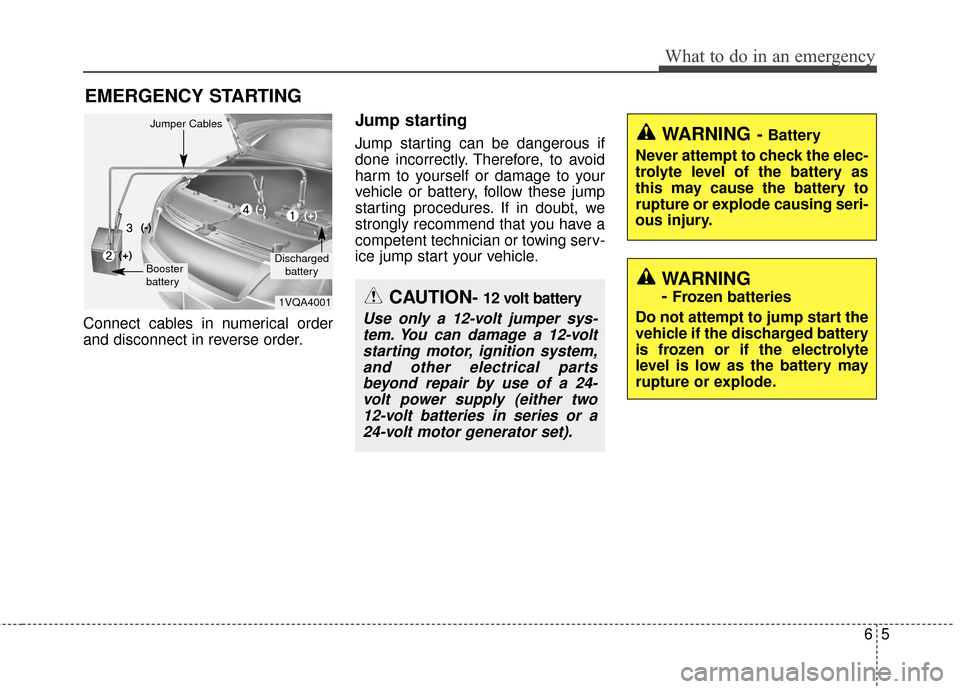 KIA Soul 2016 2.G Owners Manual 65
What to do in an emergency
EMERGENCY STARTING
Connect cables in numerical order
and disconnect in reverse order.
Jump starting  
Jump starting can be dangerous if
done incorrectly. Therefore, to av