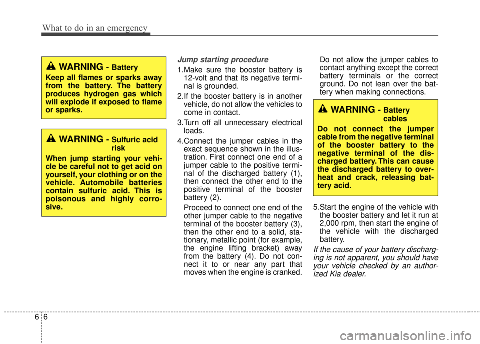 KIA Soul 2016 2.G Owners Manual What to do in an emergency
66
Jump starting procedure 
1.Make sure the booster battery is12-volt and that its negative termi-
nal is grounded.
2.If the booster battery is in another vehicle, do not al