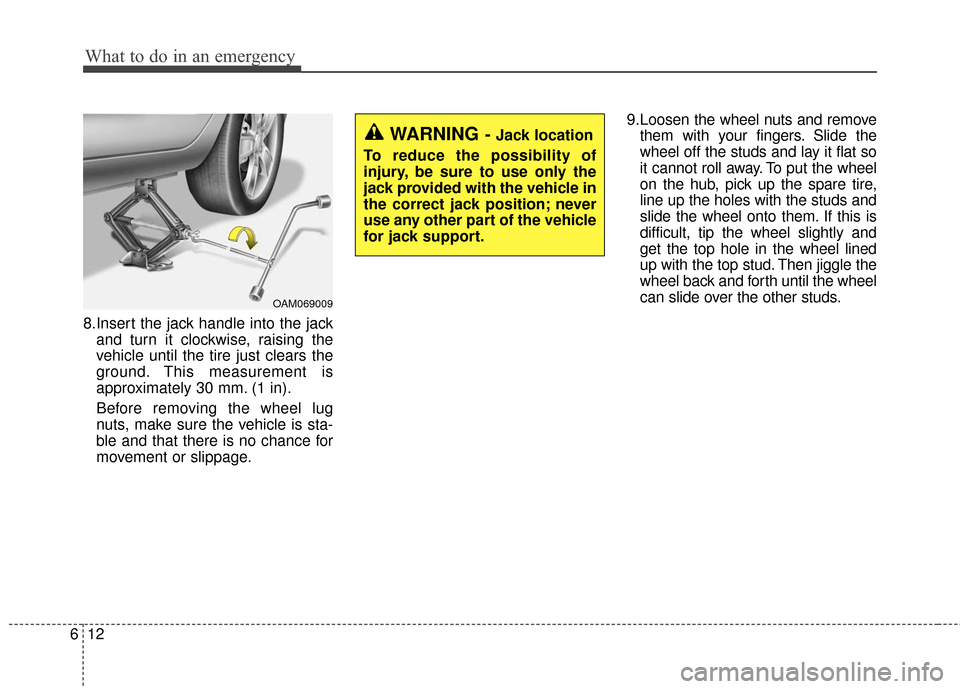 KIA Soul 2016 2.G Owners Manual What to do in an emergency
12
6
8.Insert the jack handle into the jack
and turn it clockwise, raising the
vehicle until the tire just clears the
ground. This measurement is
approximately 30 mm. (1 in) KIA Soul 2016 2.G Owners Manual What to do in an emergency
12
6
8.Insert the jack handle into the jack
and turn it clockwise, raising the
vehicle until the tire just clears the
ground. This measurement is
approximately 30 mm. (1 in)