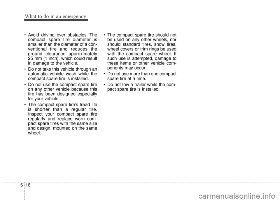 KIA Soul 2016 2.G Owners Manual What to do in an emergency
16
6
Avoid driving over obstacles. The
compact spare tire diameter is
smaller than the diameter of a con-
ventional tire and reduces the
ground clearance approximately
25 m KIA Soul 2016 2.G Owners Manual What to do in an emergency
16
6
Avoid driving over obstacles. The
compact spare tire diameter is
smaller than the diameter of a con-
ventional tire and reduces the
ground clearance approximately
25 m