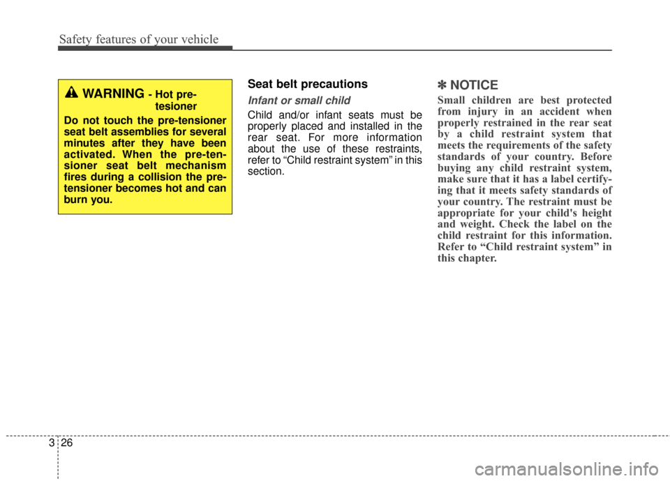 KIA Soul 2016 2.G Service Manual Safety features of your vehicle
26
3
Seat belt precautions
Infant or small child
Child and/or infant seats must be
properly placed and installed in the
rear seat. For more information
about the use of KIA Soul 2016 2.G Service Manual Safety features of your vehicle
26
3
Seat belt precautions
Infant or small child
Child and/or infant seats must be
properly placed and installed in the
rear seat. For more information
about the use of