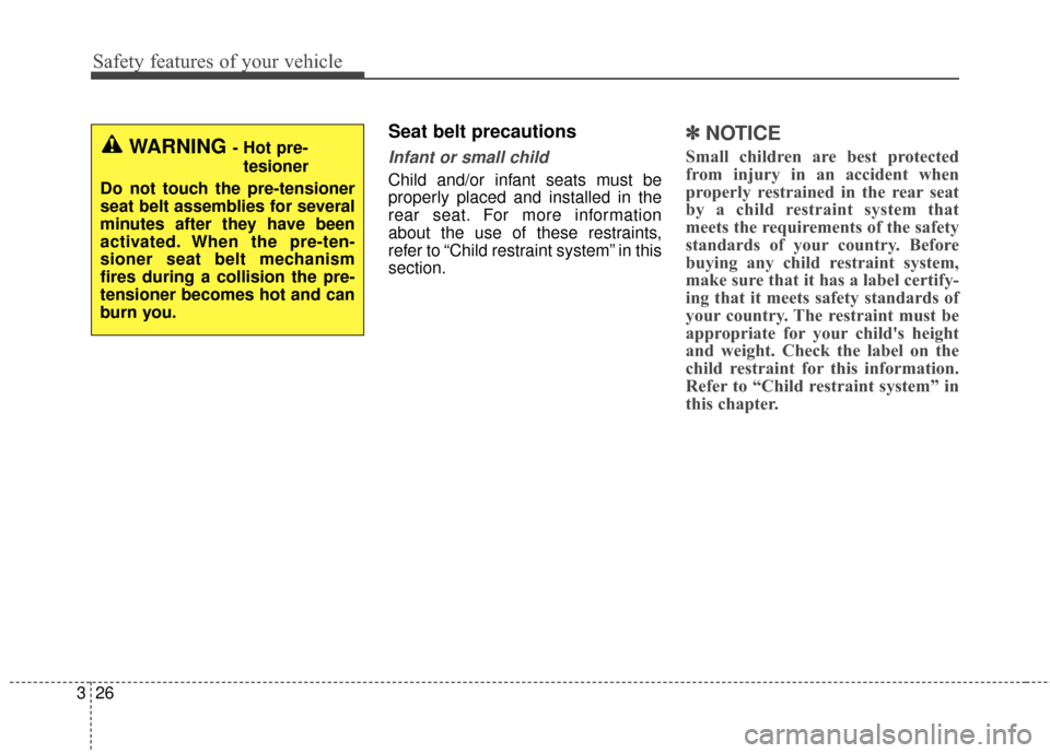 KIA Soul 2016 2.G User Guide Safety features of your vehicle
26
3
Seat belt precautions
Infant or small child
Child and/or infant seats must be
properly placed and installed in the
rear seat. For more information
about the use of