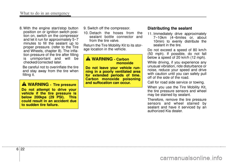 KIA Soul 2016 2.G Owners Manual What to do in an emergency
22
6
8. With the engine start/stop button
position on or ignition switch posi-
tion on, switch on the compressor
and let it run for approximately 5~7
minutes to fill the sea