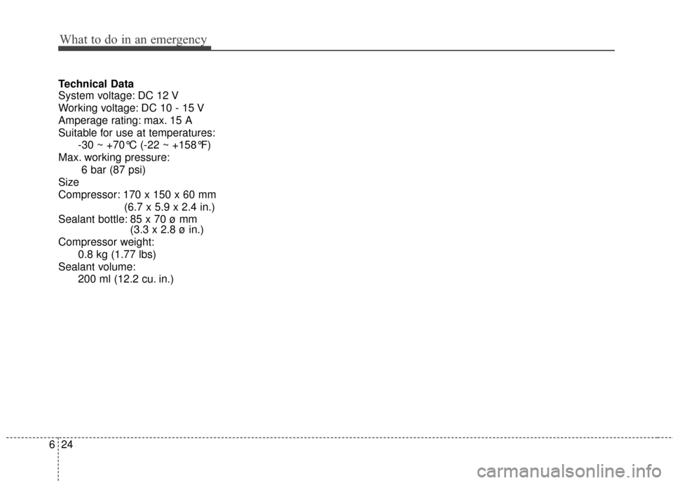 KIA Soul 2016 2.G Owners Manual What to do in an emergency
24
6
Technical Data
System voltage: DC 12 V
Working voltage: DC 10 - 15 V
Amperage rating: max. 15 A
Suitable for use at temperatures:
-30 ~ +70°C (-22 ~ +158°F)
Max. work KIA Soul 2016 2.G Owners Manual What to do in an emergency
24
6
Technical Data
System voltage: DC 12 V
Working voltage: DC 10 - 15 V
Amperage rating: max. 15 A
Suitable for use at temperatures:
-30 ~ +70°C (-22 ~ +158°F)
Max. work