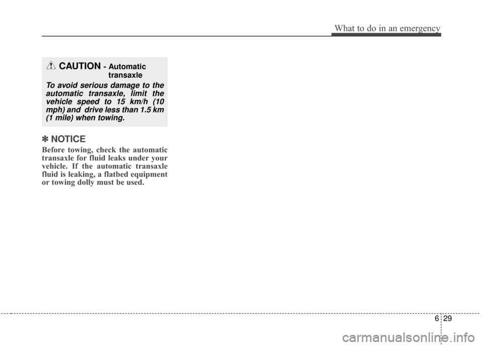KIA Soul 2016 2.G Owners Manual 629
What to do in an emergency
✽
✽NOTICE
Before towing, check the automatic
transaxle for fluid leaks under your
vehicle. If the automatic transaxle
fluid is leaking, a flatbed equipment
or towing KIA Soul 2016 2.G Owners Manual 629
What to do in an emergency
✽
✽NOTICE
Before towing, check the automatic
transaxle for fluid leaks under your
vehicle. If the automatic transaxle
fluid is leaking, a flatbed equipment
or towing