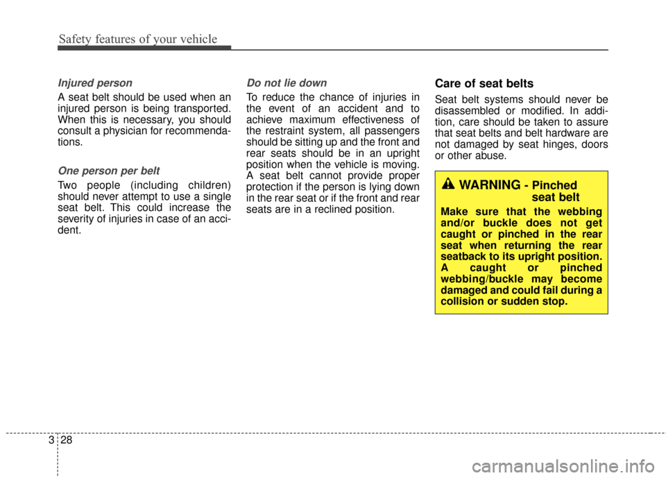 KIA Soul 2016 2.G Service Manual Safety features of your vehicle
28
3
Injured person
A seat belt should be used when an
injured person is being transported.
When this is necessary, you should
consult a physician for recommenda-
tions KIA Soul 2016 2.G Service Manual Safety features of your vehicle
28
3
Injured person
A seat belt should be used when an
injured person is being transported.
When this is necessary, you should
consult a physician for recommenda-
tions
