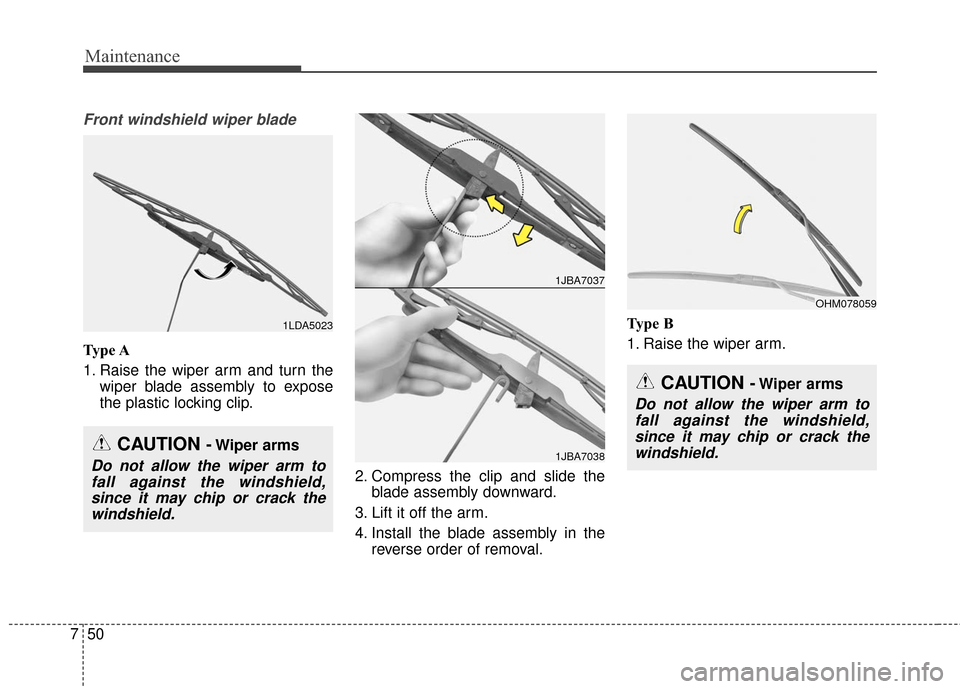 KIA Soul 2016 2.G Owners Manual Maintenance
50
7
Front windshield wiper blade
Type A
1. Raise the wiper arm and turn the
wiper blade assembly to expose
the plastic locking clip.
2. Compress the clip and slide theblade assembly downw