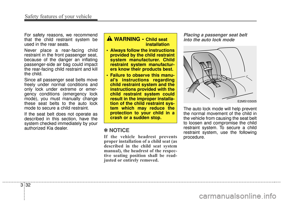 KIA Soul 2016 2.G Service Manual Safety features of your vehicle
32
3
For safety reasons, we recommend
that the child restraint system be
used in the rear seats.
Never place a rear-facing child
restraint in the front passenger seat,
