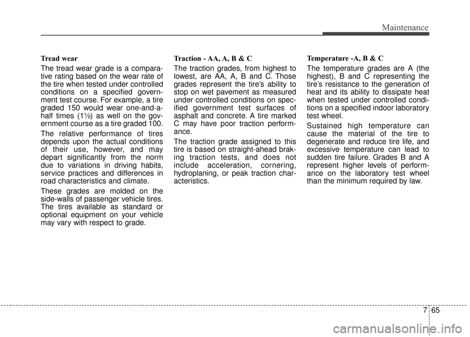 KIA Soul 2016 2.G Owners Manual 765
Maintenance
Tread wear
The tread wear grade is a compara-
tive rating based on the wear rate of
the tire when tested under controlled
conditions on a specified govern-
ment test course. For exampl