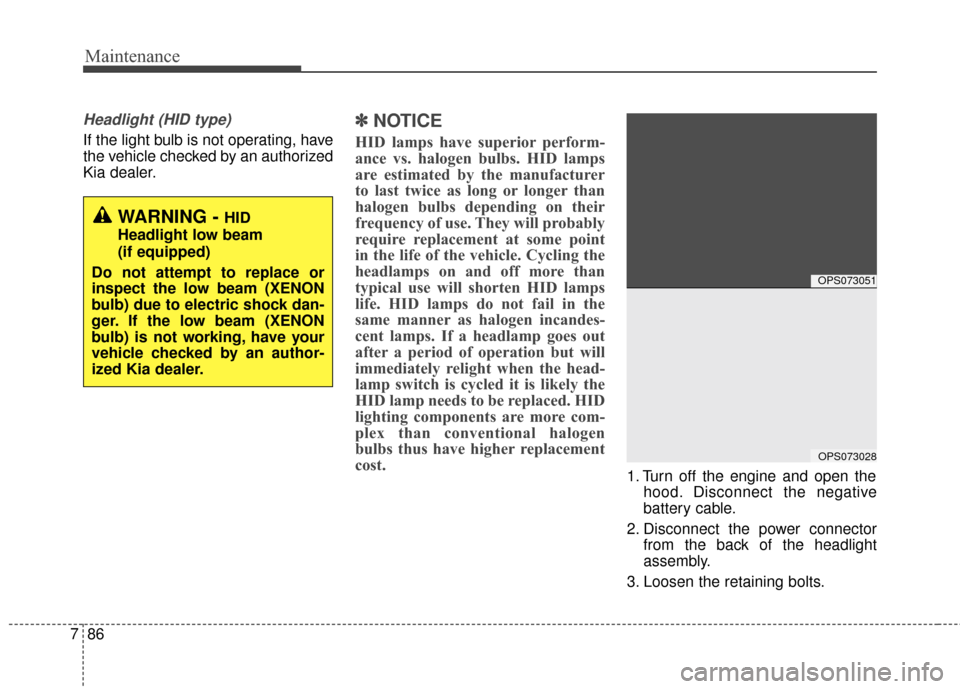 KIA Soul 2016 2.G Owners Manual Maintenance
86
7
Headlight (HID type)
If the light bulb is not operating, have
the vehicle checked by an authorized
Kia dealer.
✽ ✽
NOTICE
HID lamps have superior perform-
ance vs. halogen bulbs. KIA Soul 2016 2.G Owners Manual Maintenance
86
7
Headlight (HID type)
If the light bulb is not operating, have
the vehicle checked by an authorized
Kia dealer.
✽ ✽
NOTICE
HID lamps have superior perform-
ance vs. halogen bulbs.