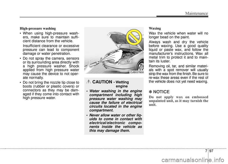 KIA Soul 2016 2.G Owners Manual 797
Maintenance
High-pressure washing
When using high-pressure wash-ers, make sure to maintain suffi-
cient distance from the vehicle.
Insufficient clearance or excessive
pressure can lead to compone KIA Soul 2016 2.G Owners Manual 797
Maintenance
High-pressure washing
When using high-pressure wash-ers, make sure to maintain suffi-
cient distance from the vehicle.
Insufficient clearance or excessive
pressure can lead to compone