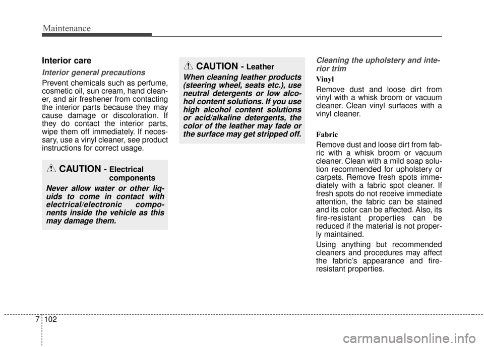 KIA Soul 2016 2.G Owners Manual Maintenance
102
7
Interior care
Interior general precautions 
Prevent chemicals such as perfume,
cosmetic oil, sun cream, hand clean-
er, and air freshener from contacting
the interior parts because t