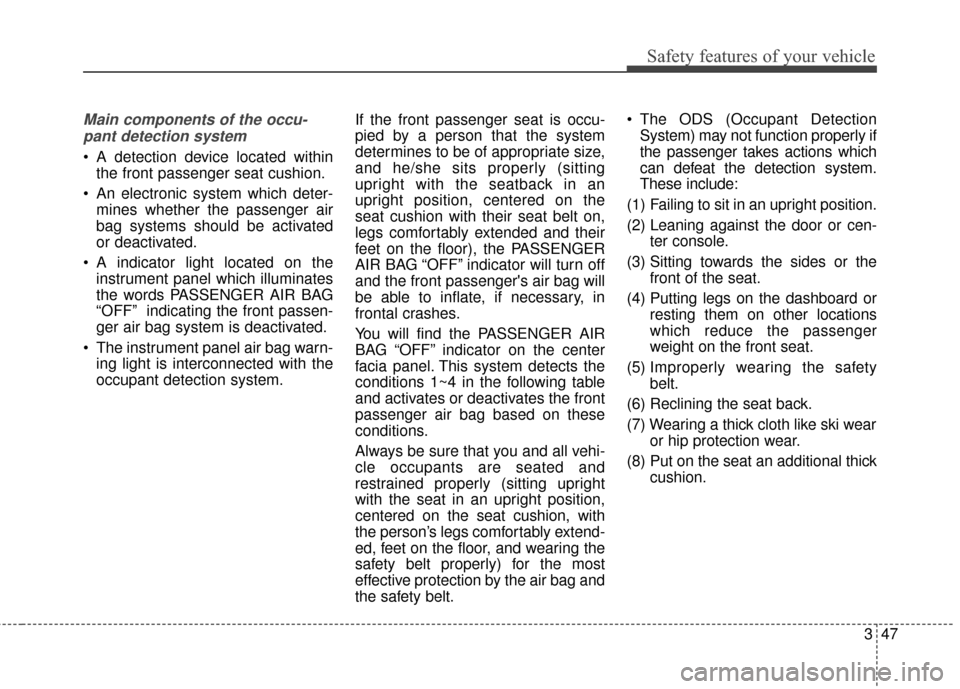 KIA Soul 2016 2.G Owners Manual 347
Safety features of your vehicle
Main components of the occu-pant detection system
 A detection device located within the front passenger seat cushion.
 An electronic system which deter- mines whet