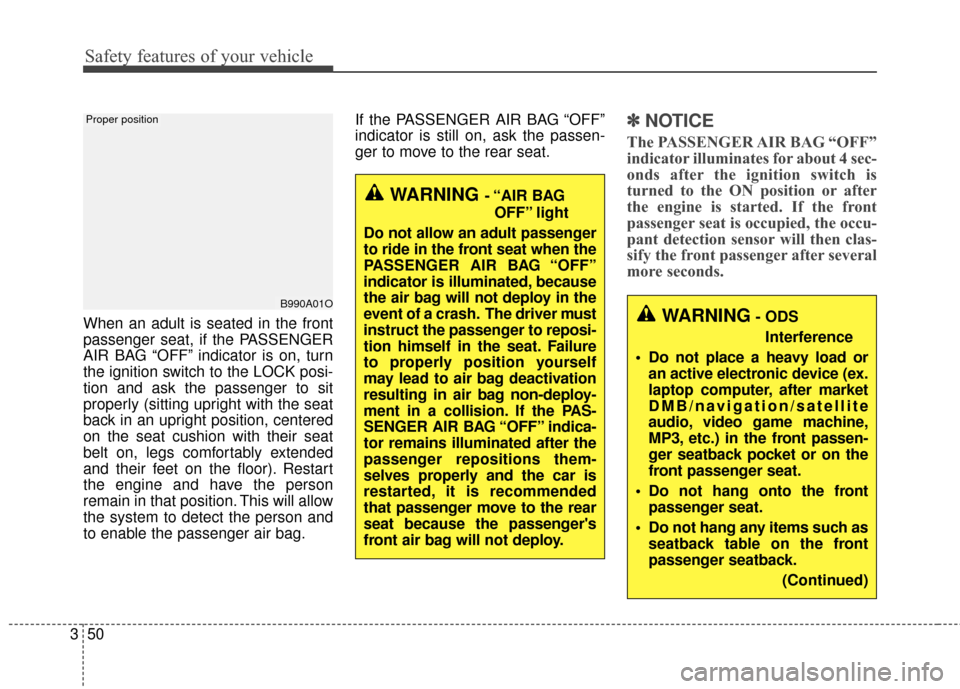 KIA Soul 2016 2.G Owners Manual Safety features of your vehicle
50
3
When an adult is seated in the front
passenger seat, if the PASSENGER
AIR BAG “OFF” indicator is on, turn
the ignition switch to the LOCK posi-
tion and ask th