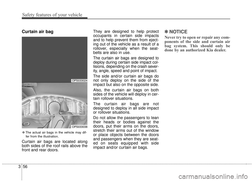 KIA Soul 2016 2.G Manual PDF Safety features of your vehicle
56
3
Curtain air bag
Curtain air bags are located along
both sides of the roof rails above the
front and rear doors. They are designed to help protect
occupants in cert KIA Soul 2016 2.G Manual PDF Safety features of your vehicle
56
3
Curtain air bag
Curtain air bags are located along
both sides of the roof rails above the
front and rear doors. They are designed to help protect
occupants in cert