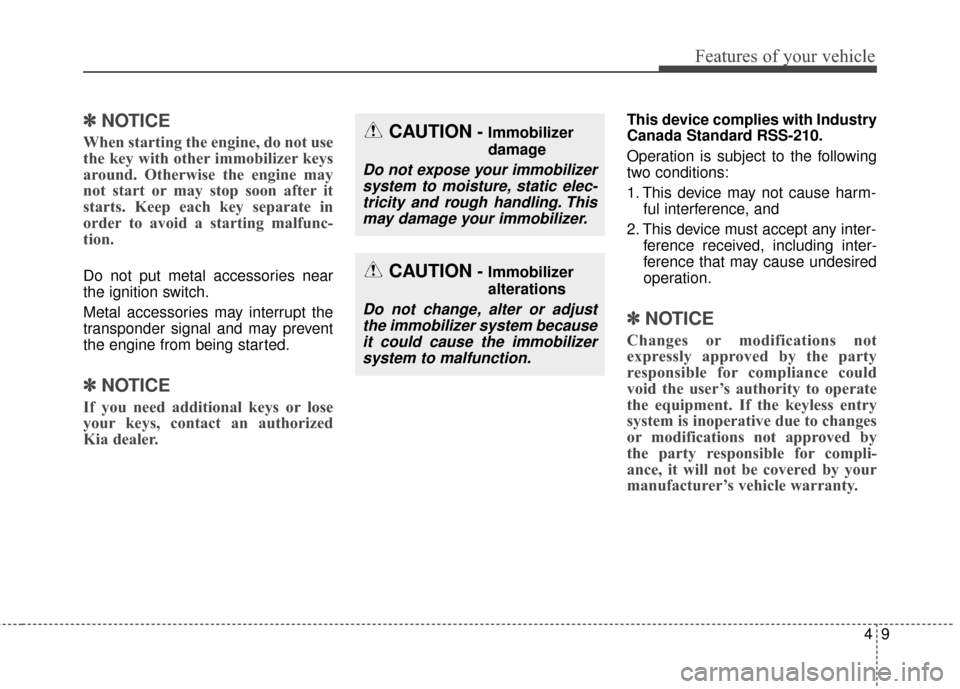 KIA Soul 2016 2.G Owners Manual 49
Features of your vehicle
✽
✽NOTICE
When starting the engine, do not use
the key with other immobilizer keys
around. Otherwise the engine may
not start or may stop soon after it
starts. Keep eac