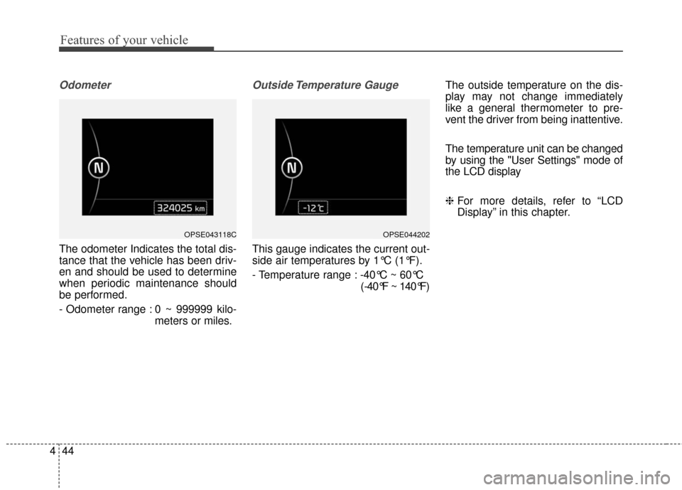 KIA Soul EV 2016 2.G Owners Manual Features of your vehicle
44
4
Odometer
The odometer Indicates the total dis-
tance that the vehicle has been driv-
en and should be used to determine
when periodic maintenance should
be performed.
- O