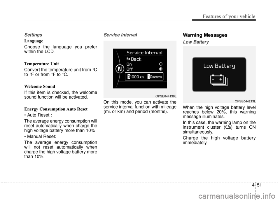 KIA Soul EV 2016 2.G Owners Manual 451
Features of your vehicle
Settings
Language
Choose the language you prefer
within the LCD.
Temperature Unit
Convert the temperature unit from °C
to °F or from °F to °C.
Welcome Sound
If this it KIA Soul EV 2016 2.G Owners Manual 451
Features of your vehicle
Settings
Language
Choose the language you prefer
within the LCD.
Temperature Unit
Convert the temperature unit from °C
to °F or from °F to °C.
Welcome Sound
If this it