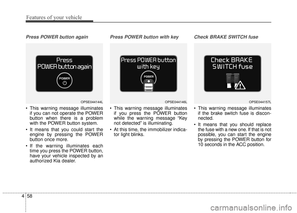 KIA Soul EV 2016 2.G Owners Manual Features of your vehicle
58
4
Press POWER button again
 This warning message illuminates
if you can not operate the POWER
button when there is a problem
with the POWER button system.
 It means that yo