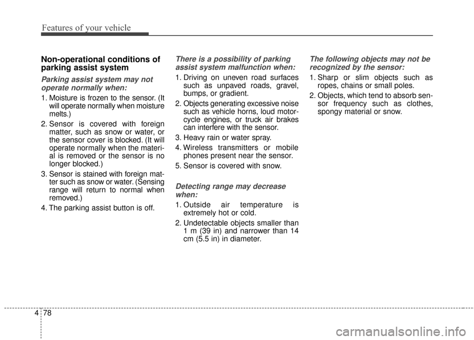 KIA Soul EV 2016 2.G Owners Manual Features of your vehicle
78
4
Non-operational conditions of
parking assist system
Parking assist system may not
operate normally when:
1. Moisture is frozen to the sensor. (It will operate normally wh