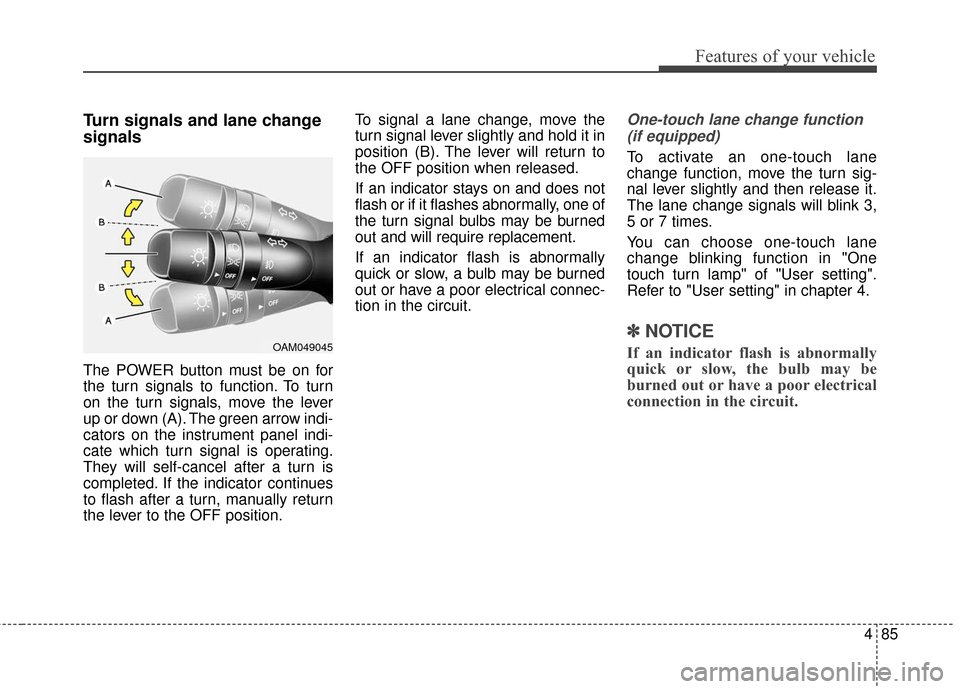 KIA Soul EV 2016 2.G Owners Manual 485
Features of your vehicle
Turn signals and lane change
signals
The POWER button must be on for
the turn signals to function. To turn
on the turn signals, move the lever
up or down (A). The green ar