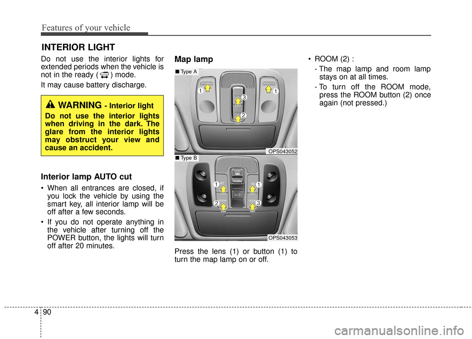 KIA Soul EV 2016 2.G Owners Manual Features of your vehicle
90
4
Do not use the interior lights for
extended periods when the v ehicle is
not in the ready ( ) mode.
It may cause battery discharge.
Interior lamp AUTO cut
 When all entra
