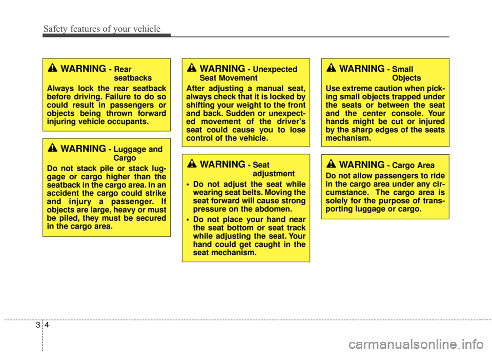 KIA Soul EV 2016 2.G User Guide Safety features of your vehicle
43
WARNING - Rearseatbacks
Always lock the rear seatback
before driving. Failure to do so
could result in passengers or
objects being thrown forward
injuring vehicle oc