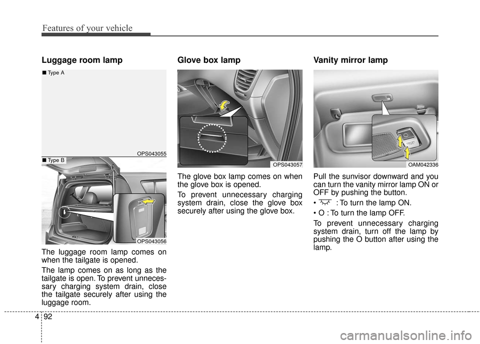 KIA Soul EV 2016 2.G Owners Manual Features of your vehicle
92
4
Luggage room lamp
The luggage room lamp comes on
when the tailgate is opened.
The lamp comes on as long as the
tailgate is open. To prevent unneces-
sary charging system 