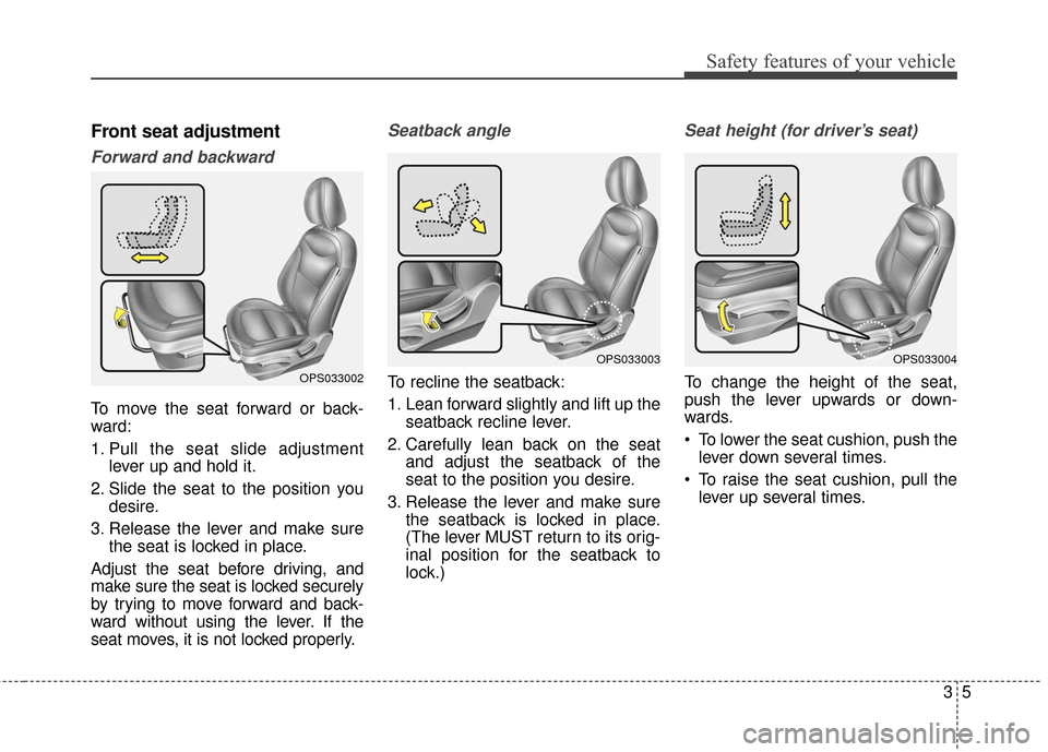 KIA Soul EV 2016 2.G User Guide 35
Safety features of your vehicle
Front seat adjustment
Forward and backward
To move the seat forward or back-
ward:
1. Pull the seat slide adjustmentlever up and hold it.
2. Slide the seat to the p KIA Soul EV 2016 2.G User Guide 35
Safety features of your vehicle
Front seat adjustment
Forward and backward
To move the seat forward or back-
ward:
1. Pull the seat slide adjustmentlever up and hold it.
2. Slide the seat to the p