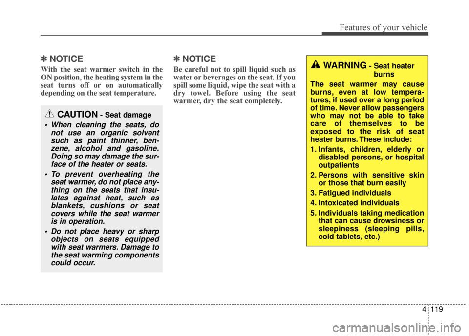KIA Soul EV 2016 2.G Owners Manual 4119
Features of your vehicle
✽ ✽NOTICE
With the seat warmer switch in the
ON position, the heating system in the
seat turns off or on automatically
depending on the seat temperature.
✽ ✽NOTIC