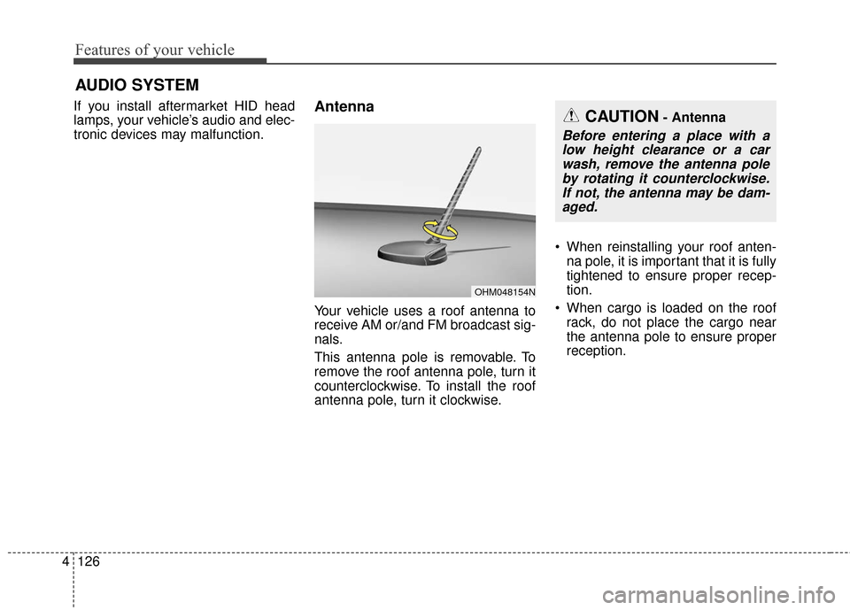 KIA Soul EV 2016 2.G Owners Manual Features of your vehicle
126
4
If you install aftermarket HID head
lamps, your vehicle’s audio and elec-
tronic devices may malfunction.Antenna
Your vehicle uses a roof antenna to
receive AM or/and 