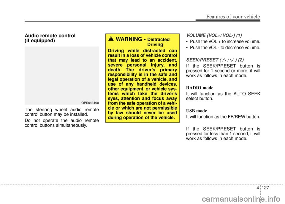 KIA Soul EV 2016 2.G Owners Manual 4127
Features of your vehicle
Audio remote control 
(if equipped) 
The steering wheel audio remote
control button may be installed.
Do not operate the audio remote
control buttons simultaneously.
VOLU
