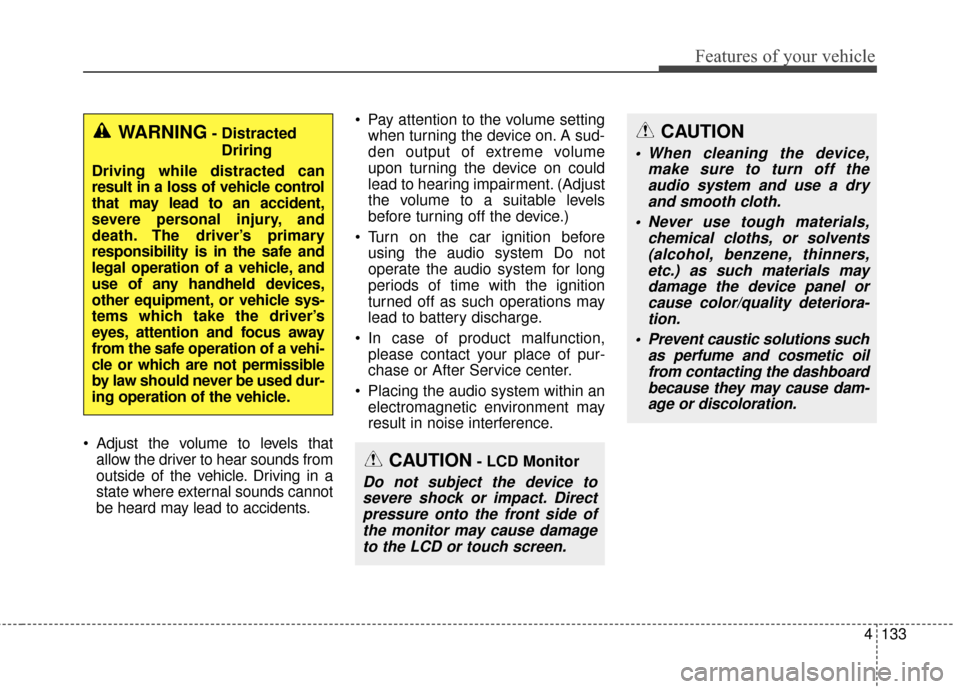 KIA Soul EV 2016 2.G Owners Manual 4133
Features of your vehicle
 Adjust the volume to levels thatallow the driver to hear sounds from
outside of the vehicle. Driving in a
state where external sounds cannot
be heard may lead to acciden