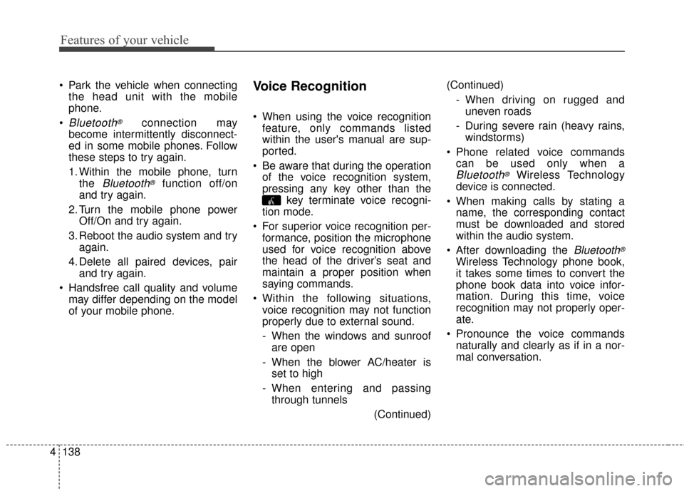 KIA Soul EV 2016 2.G Owners Manual Features of your vehicle
138
4
 Park the vehicle when connecting
the head unit with the mobile
phone.

Bluetooth®connection may
become intermittently disconnect-
ed in some mobile phones. Follow
thes