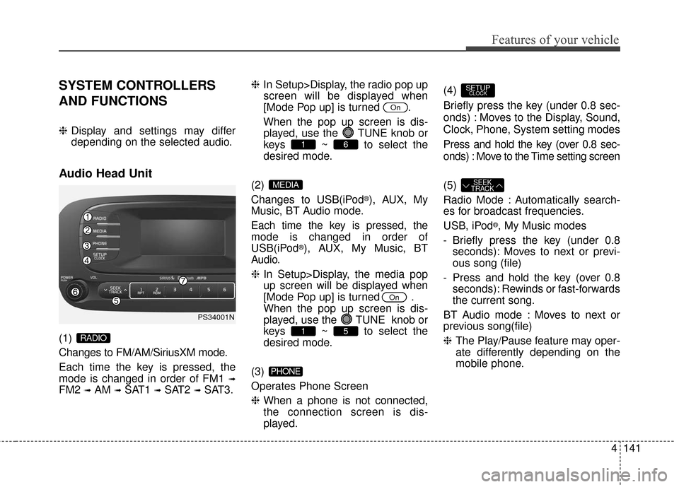 KIA Soul EV 2016 2.G Owners Manual 4141
Features of your vehicle
SYSTEM CONTROLLERS
AND FUNCTIONS
❈Display and settings may differ
depending on the selected audio.
Audio Head Unit
(1) 
Changes to FM/AM/SiriusXM mode.
Each time the ke