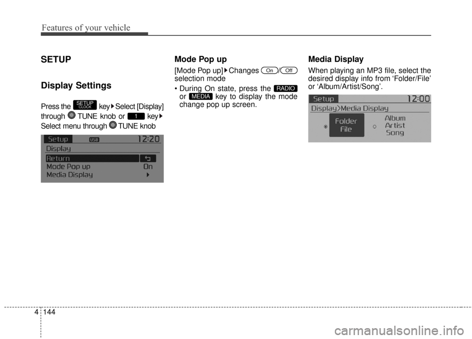 KIA Soul EV 2016 2.G Owners Manual Features of your vehicle
144
4
SETUP
Display Settings
Press the  key Select [Display]
through  TUNE knob or  key
Select menu through  TUNE knob
Mode Pop up
[Mode Pop up] Changes  /
selection mode

or 