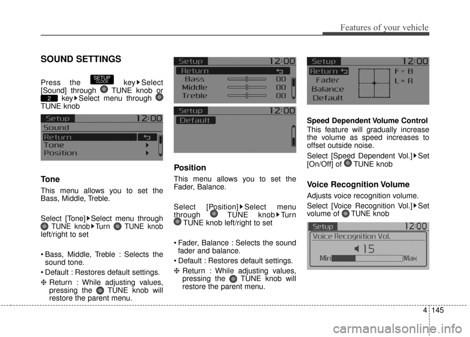 KIA Soul EV 2016 2.G Owners Manual 4145
Features of your vehicle
SOUND SETTINGS
Press the  key Select
[Sound] through  TUNE knob orkey Select menu through 
TUNE knob
Tone
This menu allows you to set the
Bass, Middle, Treble.
Select [To