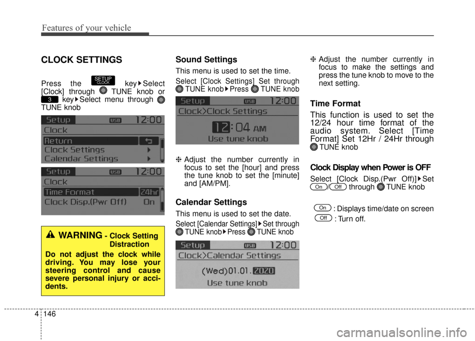 KIA Soul EV 2016 2.G Owners Manual Features of your vehicle
146
4
CLOCK SETTINGS
Press the  key Select
[Clock] through  TUNE knob or
key Select menu through 
TUNE knob
Sound Settings
This menu is used to set the time.
Select [Clock Set